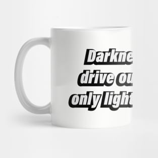 Darkness cannot drive out darkness only light can do that Mug